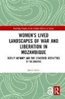 Jonna Katto, Jonna (University of Helsinki Katto - Womens Lived Landscapes of War and Liberation in Mozambique
