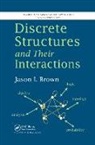Jason I Brown, Jason I. Brown, Brown Jason I. - Discrete Structures and Their Interactions