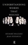 Richard Delgado, Richard Stefancic Delgado, Jean Stefancic - Understanding Words That Wound