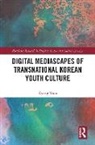 Kyong Yoon, Kyong (Univeristy of British Columbia Okanag Yoon - Digital Mediascapes of Transnational Korean Youth Culture