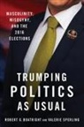 Robert G. Boatright, Robert G. (Professor of Political Scien Boatright, Boatright Robert G., Valerie Sperling, Sperling Valerie - Trumping Politics As Usual