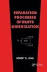 Robert B Long, Robert B. Long, Long Robert B. - Separation Processes in Waste Minimization