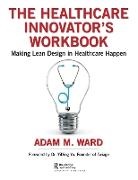 Adam Ward, Ward Adam - Healthcare Innovator''s Workbook