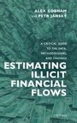 Alex Cobham, Alex (Chief Executive Cobham, Petr Janský - Estimating Illicit Financial Flows A Critical Guide to the Data, Methodologies, and Findings