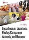 J. P. Dubey, J. P. Dubey, Dubey J. P. - Coccidiosis in Livestock, Poultry, Companion Animals, and Humans