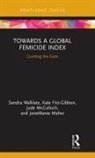 Kate Fitz-Gibbon, Janemaree Maher, Maher JaneMaree, Jude McCulloch, McCulloch Jude, Sandra Walklate... - Towards a Global Femicide Index
