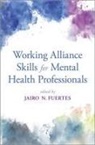 Jairo N. (Professor Fuertes, Jairo N. Fuertes, Fuertes Jairo N. - Working Alliance Skills for Mental Health Professionals