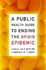 Jay C. (Deputy Director Butler, Jay C. Butler, Michael R. Fraser - Public Health Guide to Ending the Opioid Epidemic