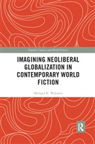 Michael Walonen, Michael (Saint Peter''s University Walonen - Imagining Neoliberal Globalization in Contemporary World Fiction