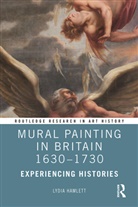 Lydia Hamlett, Lydia (University of Cambridge) Hamlett - Mural Painting in Britain 1630-1730