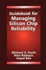 Michael Pecht, Michael Radojcic Pecht, Riko Radojcic, Gopal Rao - Guidebook for Managing Silicon Chip Reliability