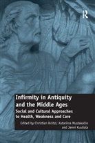 Christian Mustakallio Krotzl, Christian Krötzl, Jenni Kuuliala, Katariina Mustakallio, Mustakallio Katariina - Infirmity in Antiquity and the Middle Ages