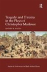 Mathew R Martin, Mathew R. Martin, Mathew R. (Brock University Martin - Tragedy and Trauma in the Plays of Christopher Marlowe