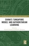 Stephan (Friedrich-Alexander University E Ortmann, Stephan Thompson Ortmann, Stephan Ortmann, Mark R Thompson, Mark R. Thompson - China''s ?Singapore Model? and Authoritarian Learning