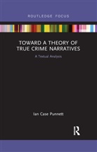 Ian Case Punnett - Toward a Theory of True Crime Narratives
