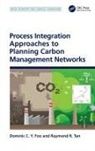 Dominic C Y Foo, Dominic C. Y. Foo, Dominic C. Y. (University of Nottingham Malay Foo, Dominic C. Y. Tan Foo, Foo Dominic C. Y., Raymond R Tan... - Process Integration Approaches to Planning Carbon Management Networks