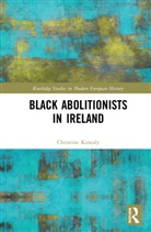 Christine Kinealy - Black Abolitionists in Ireland