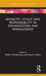 Robert (The York Management School Mcmurray, Robert Pullen Mcmurray, Robert McMurray, McMurray Robert, Alison Pullen, Pullen Alison - Morality, Ethics and Responsibility in Organization and Management