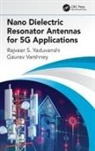 Gaurav Varshney, Rajveer S Yaduvanshi, Rajveer S. Yaduvanshi, Rajveer S. Varshney Yaduvanshi - Nano Dielectric Resonator Antennas for 5g Applications