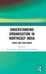 M. Amarjeet (Centre for North East Studies Singh, M. Amarjeet Singha Singh, M Amarjeet Singh, M. Amarjeet Singh, Singh M. Amarjeet, Komol Singha - Understanding Urbanisation in Northeast India