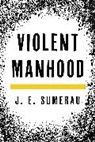 J. E. Sumerau - Violent Manhood