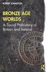 Robert Johnston - Bronze Age Worlds