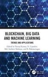 Neeraj (Thapar Inst of Engg &amp; Tech Kumar, B. Balamurugan, N. Gayathri, Neeraj Kumar, Kumar Neeraj, Md Arafatur Rahman - Blockchain, Big Data and Machine Learning