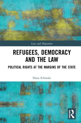 Dana Schmalz - Refugees, Democracy and the Law Political Rights At the Margins of the State