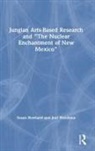 Susan Rowland, Susan (Pacifica Graduate Institute Rowland, Rowland Susan, Joel Weishaus, Weishaus Joel - Jungian Arts Based Research and The Nuclear Enchantment of New Mexico