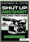 Anthony Artis - Shut Up and Shoot Freelance Video Guide