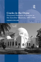 Sarah Longair, Longair Sarah - Cracks in the Dome: Fractured Histories of Empire in the Zanzibar