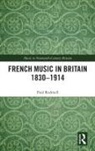 Paul Rodmell, Paul J Rodmell, Rodmell Paul - French Music in Britain 18301914
