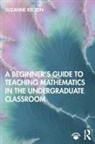 Suzanne Kelton, Suzanne (Assumption University Kelton - Beginner s Guide to Teaching Mathematics in the Undergraduate Classroo