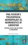 Roger W H Savage, Roger W. H. Savage, Roger W.H. Savage - Paul Ricoeurs Philosophical Anthropology As Hermeneutics of Liberation