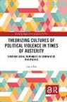 Joanna Rak, Joanna (Adam Mickiewicz University Rak - Theorizing Cultures of Political Violence in Times of Austerity