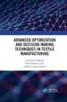 Anindya Ghosh, Anindya Mal Ghosh, Abhijit Majumdar, Prithwiraj Mal - Advanced Optimization and Decision Making Techniques in Textile