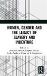 Farzana Hiralal Gounder, Farzana Gounder, Gounder Farzana, Maurits S. Hassankhan, Hassankhan Maurits S., Kalpana Hiralal... - Women, Gender and the Legacy of Slavery and Indenture