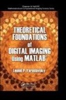 Leonid P Yaroslavsky, Leonid P. Yaroslavsky - Theoretical Foundations of Digital Imaging Using Matlab?