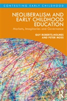 Peter Moss, Guy Roberts-Holmes, Guy (Ucl Institute of Education Roberts-Holmes, Roberts-Holmes Guy - Neoliberalism and Early Childhood Education
