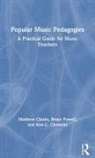 Matthew Clauhs, Matthew (Ithaca College Clauhs, Ann C Clements, Ann C. Clements, Clements Ann C., Bryan Powell... - Popular Music Pedagogies