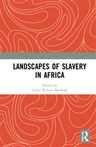 Lydia Wilson (Depauw University) Marshall, Lydia Wilson Marshall, Marshall Lydia Wilson - Landscapes of Slavery in Africa
