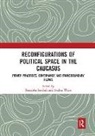 Franziska (German Institute of Internatio Smolnik, Franziska Weiss Smolnik, Franziska Smolnik, Andrea Weiss, Weiss Andrea - Reconfigurations of Political Space in the Caucasus