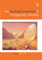 Mark Wolf, Mark Wolf, Mark J P Wolf, Mark J. P. Wolf - Routledge Companion to Imaginary Worlds