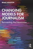 Brant Houston, Brant (University of Illinois At Urbana-C Houston, Houston Brant - Changing Models for Journalism