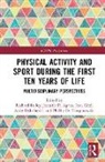 Richard Agans Bailey, Jennifer P. Agans, Richard Bailey, Jean Côté, Andy Daly-Smith, Phillip D. Tomporowski... - Physical Activity and Sport During the First Ten Years of Life