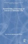 Alex Broom, Alex (University of Sydney Broom, Broom Alex, Katherine Kenny, Kenny Katherine - Survivorship: A Sociology of Cancer in Everyday Life