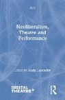 Andy Lavender, Andy Lavender, Lavender Andy - Neoliberalism, Theatre and Performance