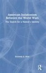 Kenneth D. Rose, Kenneth D. (California State University) Rose, Rose Kenneth D. - American Isolationism Between the World Wars
