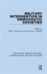 Peter J. Whelan Rowe, Peter J Rowe, Peter J. Rowe, Christopher J Whelan, Christopher J. Whelan, Whelan Christopher J. - Military Intervention in Democratic Societies