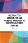 Andrey (University of Tartu Makarychev, Andrey Makarychev, Makarychev Andrey - Multifaceted Nationalism and Illiberal Momentum At Europes Eastern